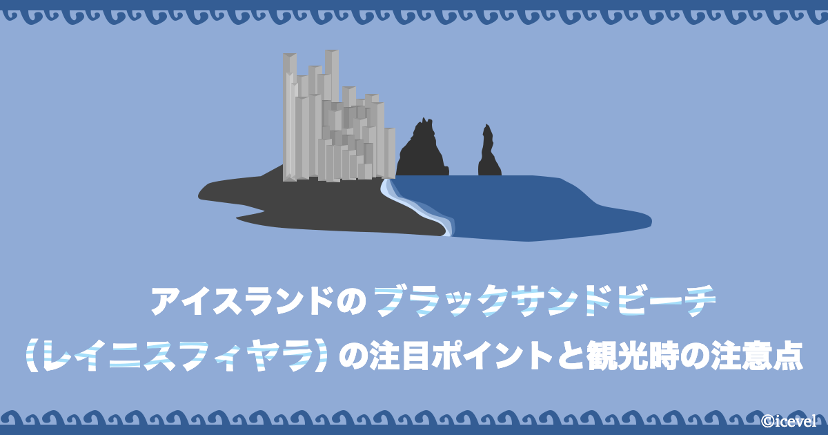 アイスランドのブラックサンドビーチ レイニスフィヤラ の注目ポイントと観光時の注意点 アイスランドの観光 旅行情報サイト アイスベル